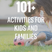 101+ activities for kids and families