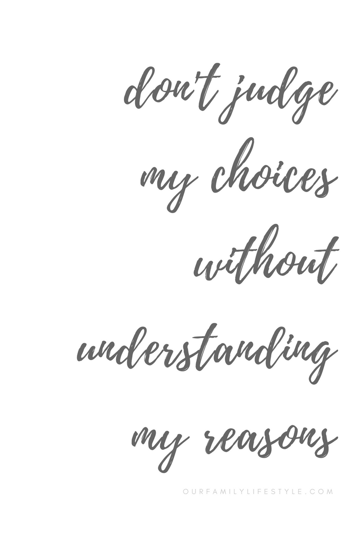 don't judge my choices without understanding my reasons